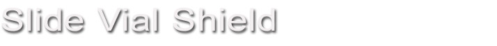 Slide Vial Shield