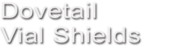 Dovetail Vial Shields