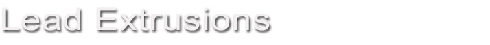 Lead Extrusions