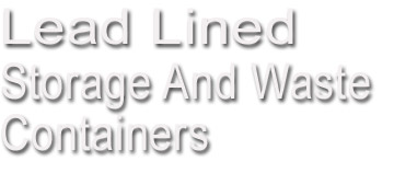 Lead Lined Storage And Waste Containers