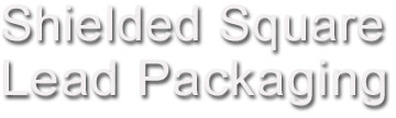 Shielded Square Lead Packaging